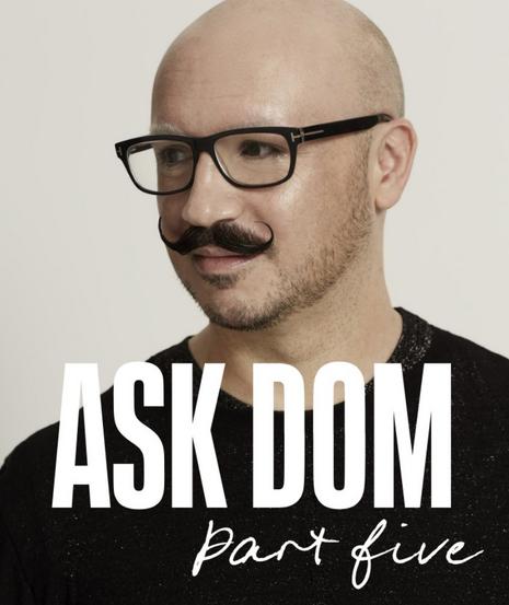 Ask Dom: Part Five